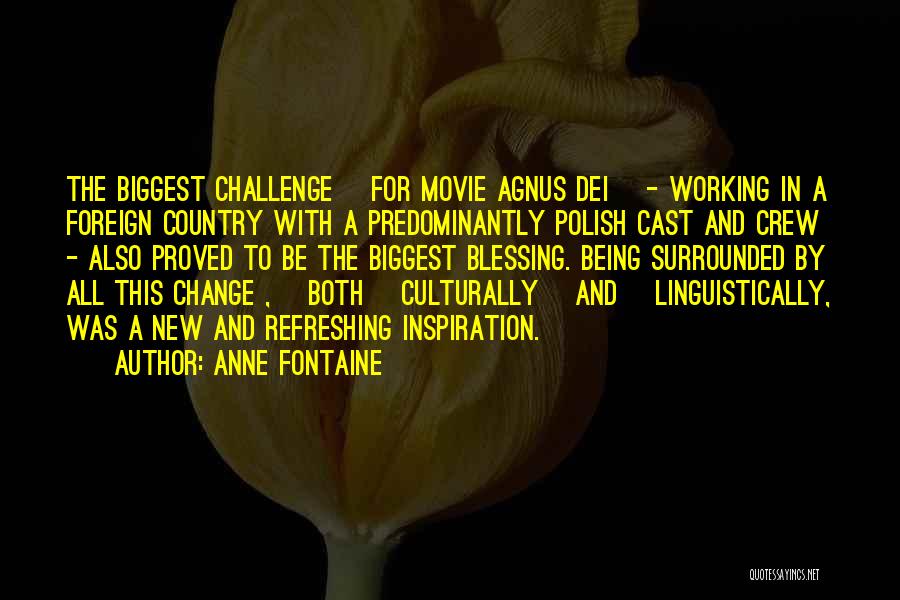 Anne Fontaine Quotes: The Biggest Challenge [for Movie Agnus Dei] - Working In A Foreign Country With A Predominantly Polish Cast And Crew