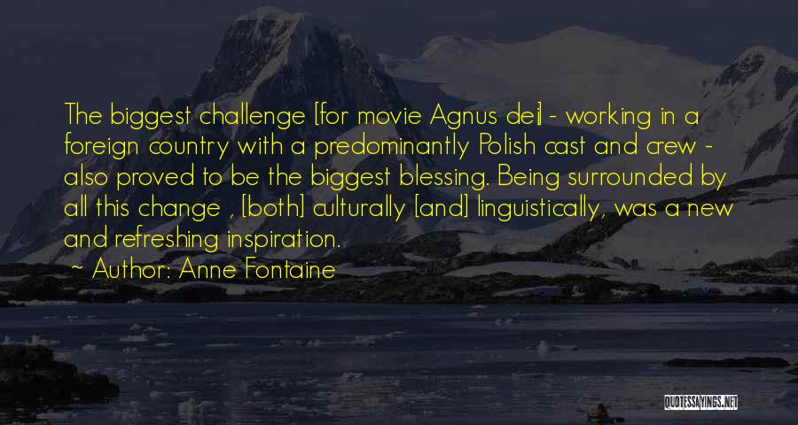 Anne Fontaine Quotes: The Biggest Challenge [for Movie Agnus Dei] - Working In A Foreign Country With A Predominantly Polish Cast And Crew
