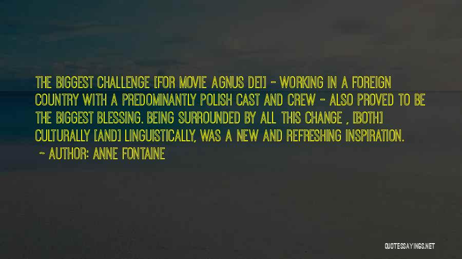 Anne Fontaine Quotes: The Biggest Challenge [for Movie Agnus Dei] - Working In A Foreign Country With A Predominantly Polish Cast And Crew