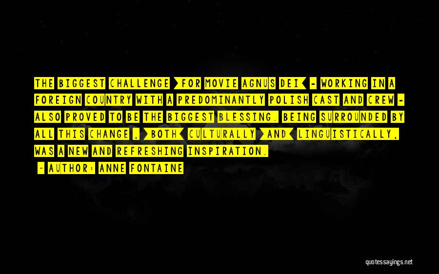 Anne Fontaine Quotes: The Biggest Challenge [for Movie Agnus Dei] - Working In A Foreign Country With A Predominantly Polish Cast And Crew