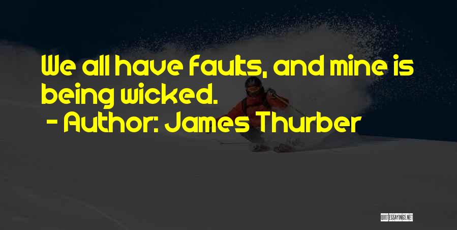 James Thurber Quotes: We All Have Faults, And Mine Is Being Wicked.