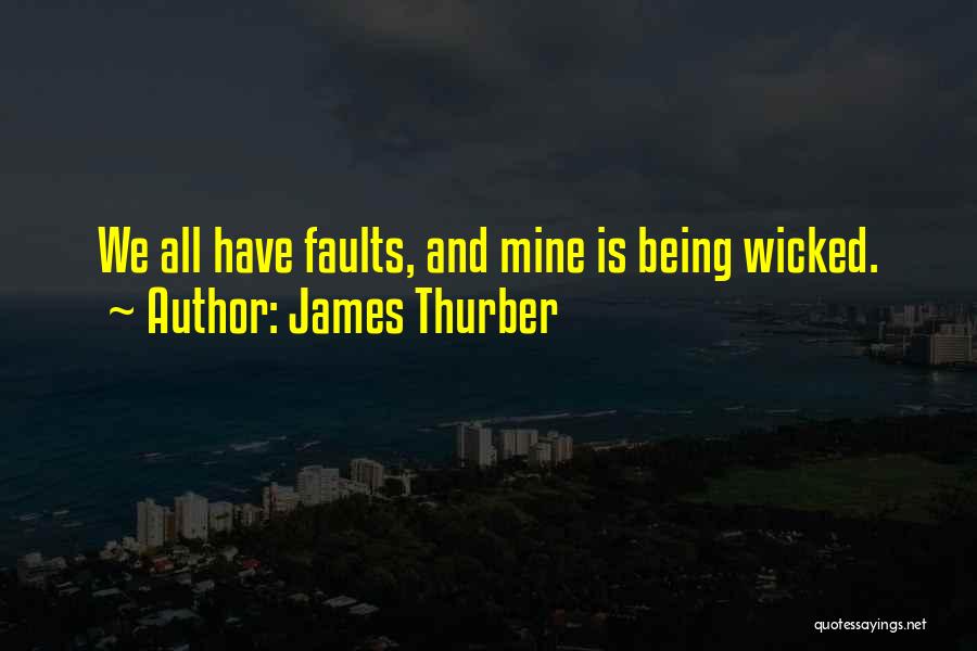 James Thurber Quotes: We All Have Faults, And Mine Is Being Wicked.