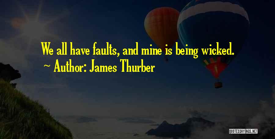 James Thurber Quotes: We All Have Faults, And Mine Is Being Wicked.