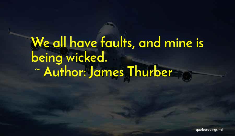 James Thurber Quotes: We All Have Faults, And Mine Is Being Wicked.