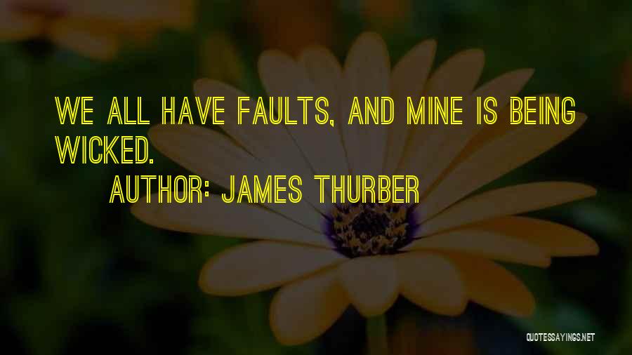 James Thurber Quotes: We All Have Faults, And Mine Is Being Wicked.