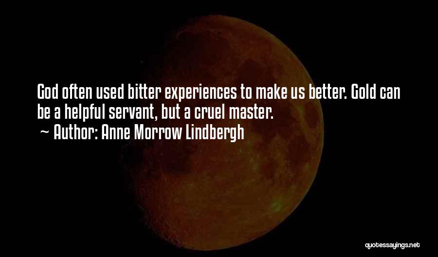 Anne Morrow Lindbergh Quotes: God Often Used Bitter Experiences To Make Us Better. Gold Can Be A Helpful Servant, But A Cruel Master.