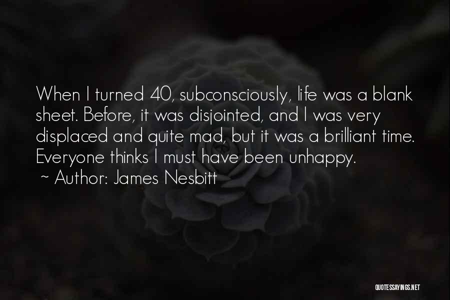 James Nesbitt Quotes: When I Turned 40, Subconsciously, Life Was A Blank Sheet. Before, It Was Disjointed, And I Was Very Displaced And