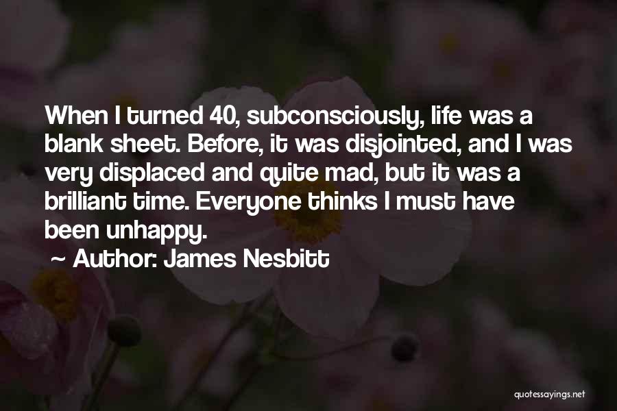 James Nesbitt Quotes: When I Turned 40, Subconsciously, Life Was A Blank Sheet. Before, It Was Disjointed, And I Was Very Displaced And