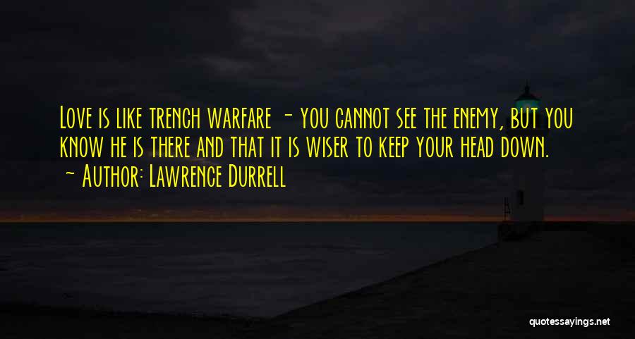 Lawrence Durrell Quotes: Love Is Like Trench Warfare - You Cannot See The Enemy, But You Know He Is There And That It