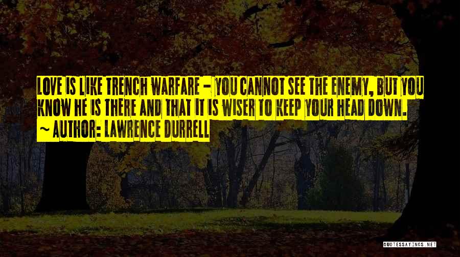 Lawrence Durrell Quotes: Love Is Like Trench Warfare - You Cannot See The Enemy, But You Know He Is There And That It