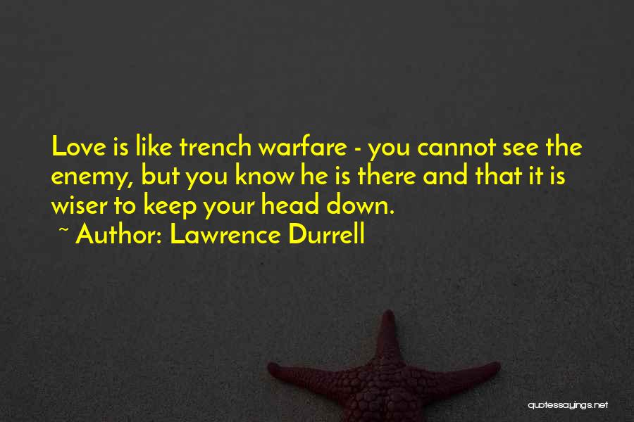 Lawrence Durrell Quotes: Love Is Like Trench Warfare - You Cannot See The Enemy, But You Know He Is There And That It