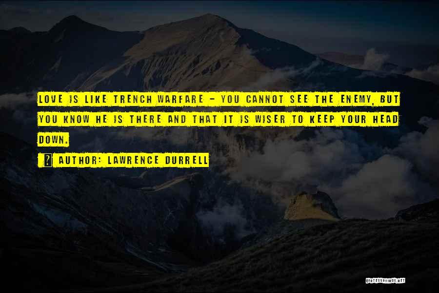 Lawrence Durrell Quotes: Love Is Like Trench Warfare - You Cannot See The Enemy, But You Know He Is There And That It