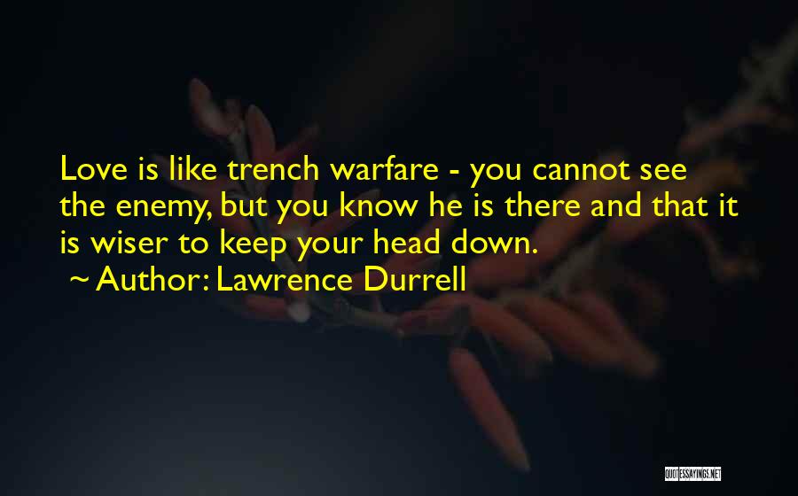 Lawrence Durrell Quotes: Love Is Like Trench Warfare - You Cannot See The Enemy, But You Know He Is There And That It