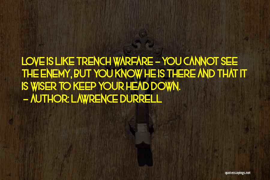 Lawrence Durrell Quotes: Love Is Like Trench Warfare - You Cannot See The Enemy, But You Know He Is There And That It
