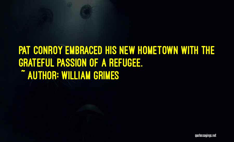 William Grimes Quotes: Pat Conroy Embraced His New Hometown With The Grateful Passion Of A Refugee.