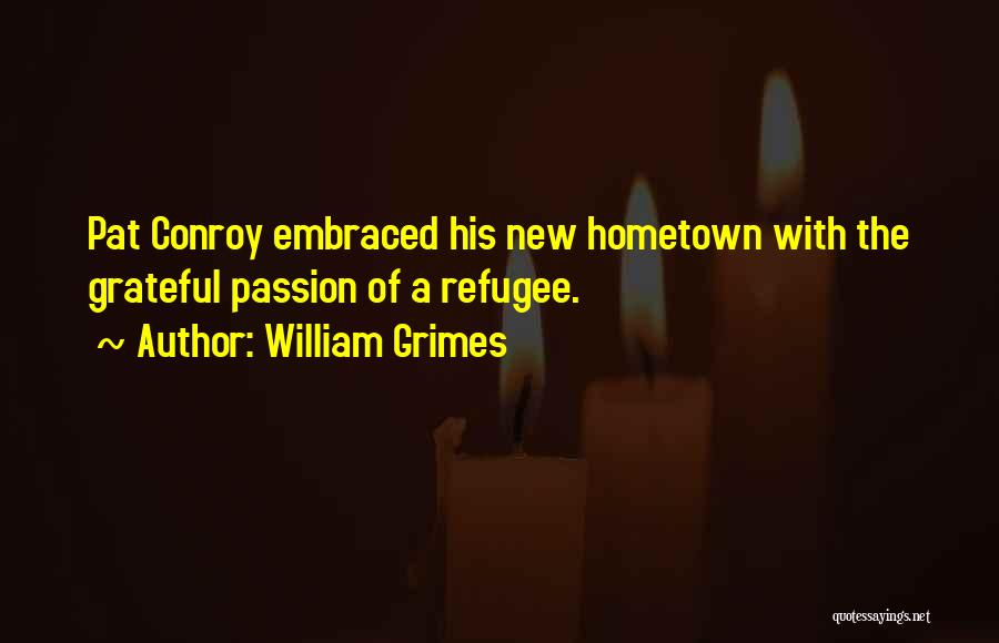 William Grimes Quotes: Pat Conroy Embraced His New Hometown With The Grateful Passion Of A Refugee.