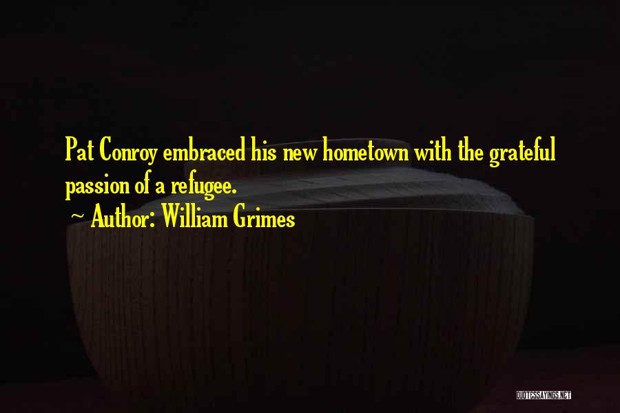 William Grimes Quotes: Pat Conroy Embraced His New Hometown With The Grateful Passion Of A Refugee.