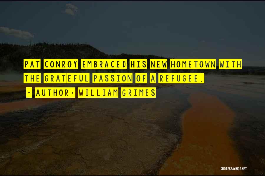 William Grimes Quotes: Pat Conroy Embraced His New Hometown With The Grateful Passion Of A Refugee.