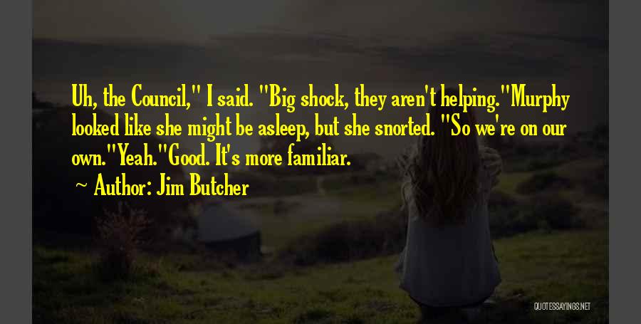 Jim Butcher Quotes: Uh, The Council, I Said. Big Shock, They Aren't Helping.murphy Looked Like She Might Be Asleep, But She Snorted. So