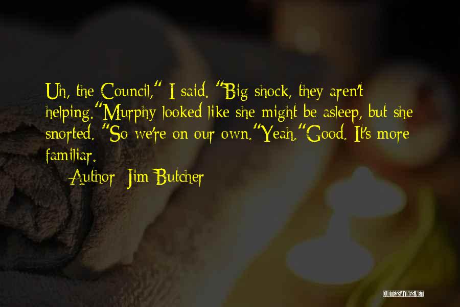 Jim Butcher Quotes: Uh, The Council, I Said. Big Shock, They Aren't Helping.murphy Looked Like She Might Be Asleep, But She Snorted. So