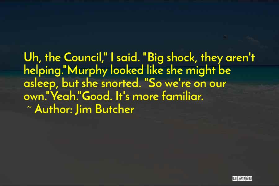 Jim Butcher Quotes: Uh, The Council, I Said. Big Shock, They Aren't Helping.murphy Looked Like She Might Be Asleep, But She Snorted. So