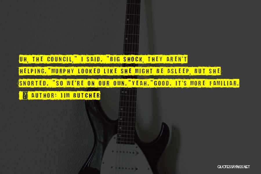 Jim Butcher Quotes: Uh, The Council, I Said. Big Shock, They Aren't Helping.murphy Looked Like She Might Be Asleep, But She Snorted. So