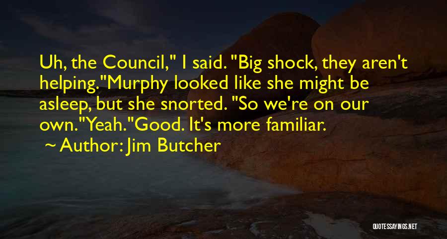 Jim Butcher Quotes: Uh, The Council, I Said. Big Shock, They Aren't Helping.murphy Looked Like She Might Be Asleep, But She Snorted. So