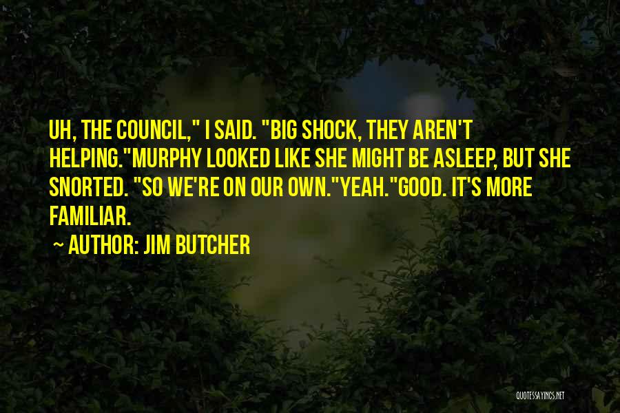 Jim Butcher Quotes: Uh, The Council, I Said. Big Shock, They Aren't Helping.murphy Looked Like She Might Be Asleep, But She Snorted. So