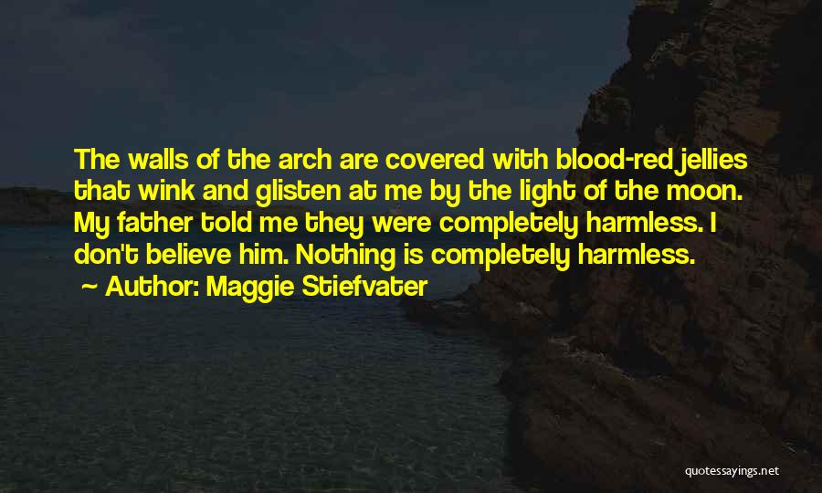Maggie Stiefvater Quotes: The Walls Of The Arch Are Covered With Blood-red Jellies That Wink And Glisten At Me By The Light Of
