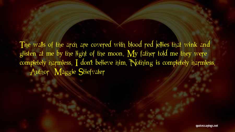 Maggie Stiefvater Quotes: The Walls Of The Arch Are Covered With Blood-red Jellies That Wink And Glisten At Me By The Light Of