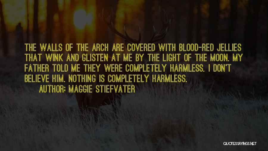 Maggie Stiefvater Quotes: The Walls Of The Arch Are Covered With Blood-red Jellies That Wink And Glisten At Me By The Light Of