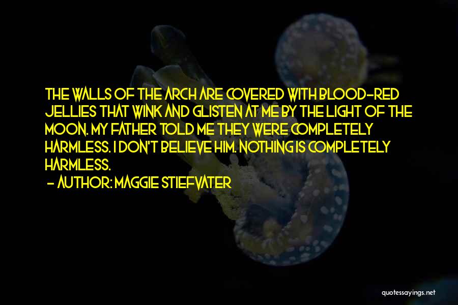 Maggie Stiefvater Quotes: The Walls Of The Arch Are Covered With Blood-red Jellies That Wink And Glisten At Me By The Light Of