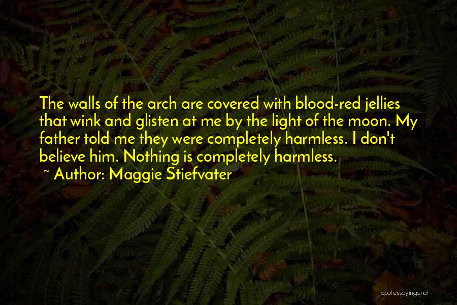Maggie Stiefvater Quotes: The Walls Of The Arch Are Covered With Blood-red Jellies That Wink And Glisten At Me By The Light Of