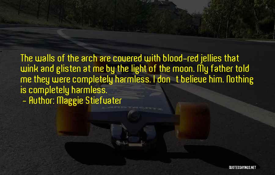Maggie Stiefvater Quotes: The Walls Of The Arch Are Covered With Blood-red Jellies That Wink And Glisten At Me By The Light Of