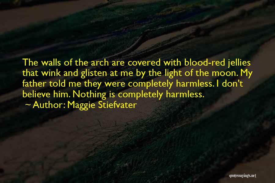 Maggie Stiefvater Quotes: The Walls Of The Arch Are Covered With Blood-red Jellies That Wink And Glisten At Me By The Light Of