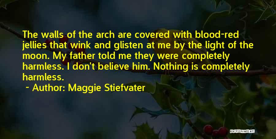 Maggie Stiefvater Quotes: The Walls Of The Arch Are Covered With Blood-red Jellies That Wink And Glisten At Me By The Light Of