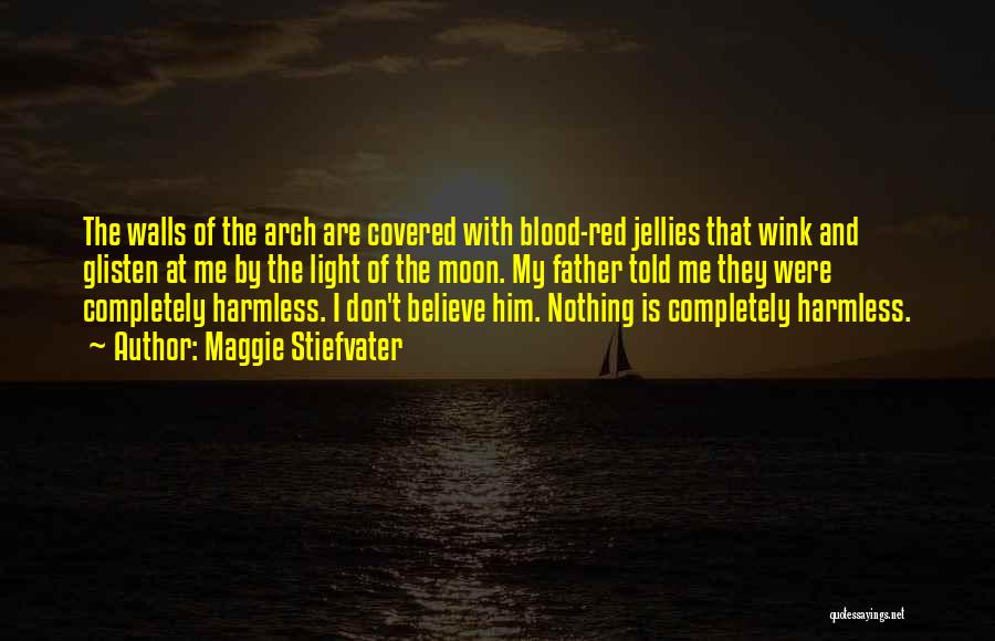 Maggie Stiefvater Quotes: The Walls Of The Arch Are Covered With Blood-red Jellies That Wink And Glisten At Me By The Light Of