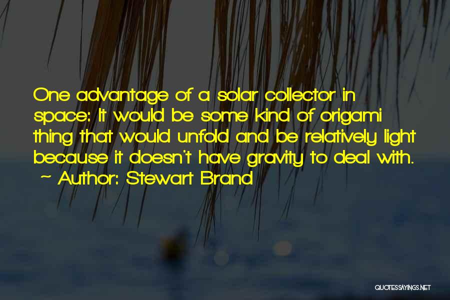 Stewart Brand Quotes: One Advantage Of A Solar Collector In Space: It Would Be Some Kind Of Origami Thing That Would Unfold And