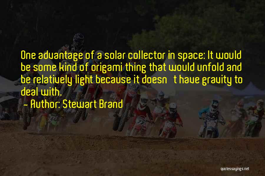 Stewart Brand Quotes: One Advantage Of A Solar Collector In Space: It Would Be Some Kind Of Origami Thing That Would Unfold And