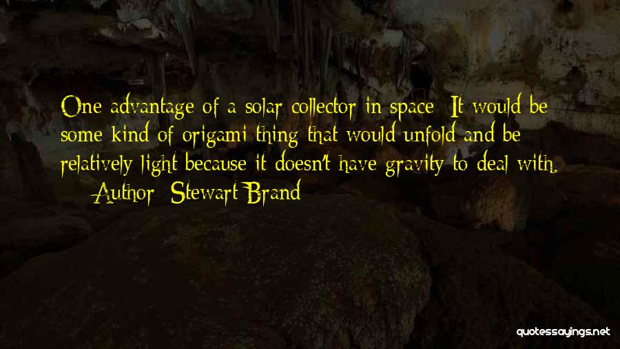 Stewart Brand Quotes: One Advantage Of A Solar Collector In Space: It Would Be Some Kind Of Origami Thing That Would Unfold And