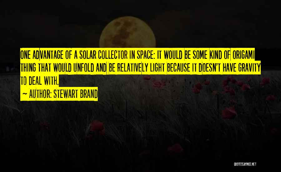 Stewart Brand Quotes: One Advantage Of A Solar Collector In Space: It Would Be Some Kind Of Origami Thing That Would Unfold And