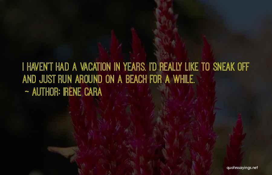 Irene Cara Quotes: I Haven't Had A Vacation In Years. I'd Really Like To Sneak Off And Just Run Around On A Beach