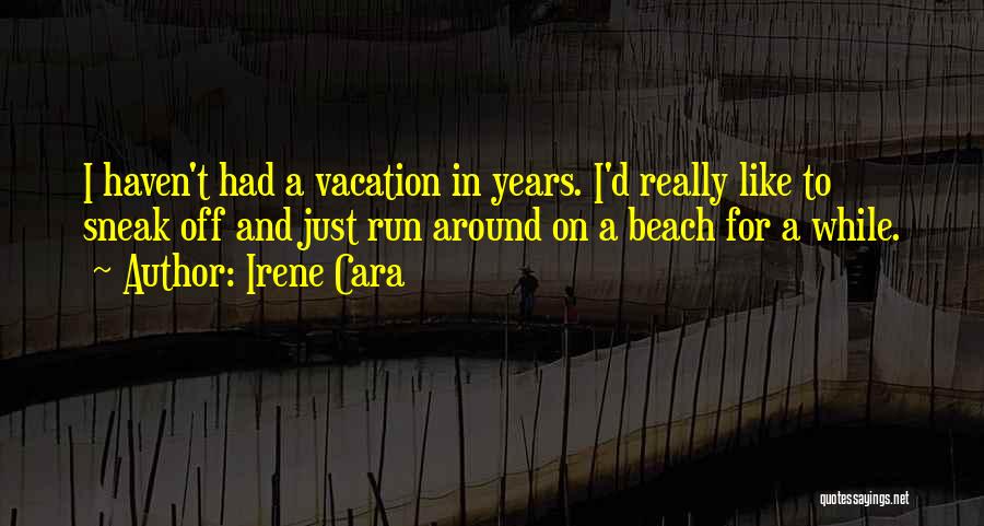 Irene Cara Quotes: I Haven't Had A Vacation In Years. I'd Really Like To Sneak Off And Just Run Around On A Beach