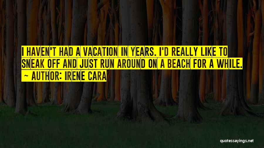 Irene Cara Quotes: I Haven't Had A Vacation In Years. I'd Really Like To Sneak Off And Just Run Around On A Beach