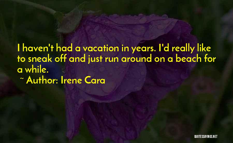 Irene Cara Quotes: I Haven't Had A Vacation In Years. I'd Really Like To Sneak Off And Just Run Around On A Beach