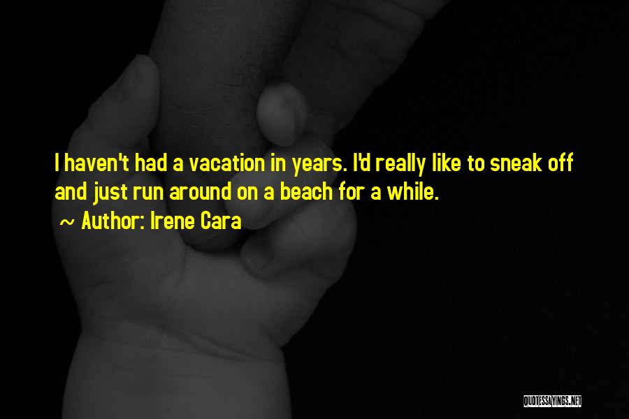 Irene Cara Quotes: I Haven't Had A Vacation In Years. I'd Really Like To Sneak Off And Just Run Around On A Beach