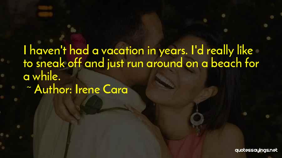 Irene Cara Quotes: I Haven't Had A Vacation In Years. I'd Really Like To Sneak Off And Just Run Around On A Beach