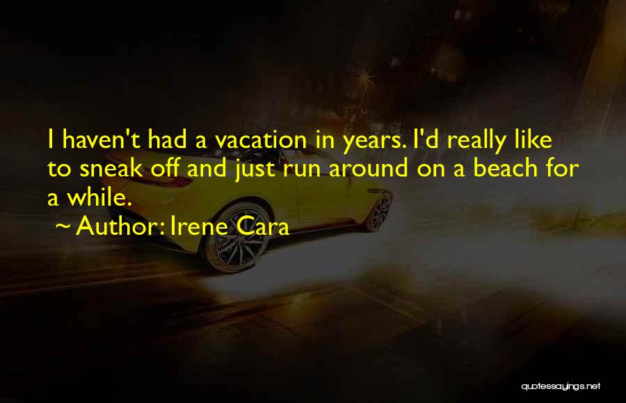 Irene Cara Quotes: I Haven't Had A Vacation In Years. I'd Really Like To Sneak Off And Just Run Around On A Beach