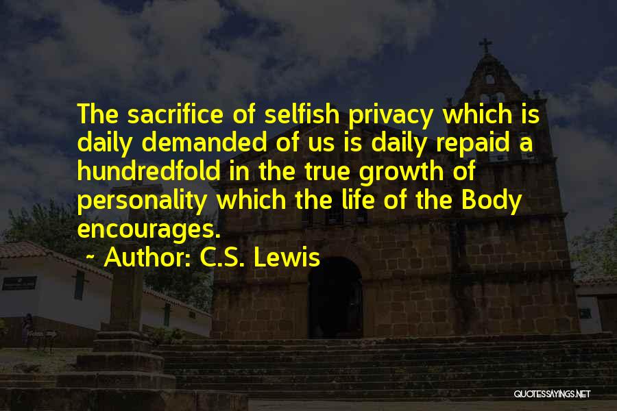 C.S. Lewis Quotes: The Sacrifice Of Selfish Privacy Which Is Daily Demanded Of Us Is Daily Repaid A Hundredfold In The True Growth