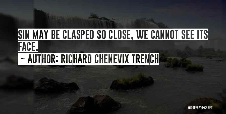 Richard Chenevix Trench Quotes: Sin May Be Clasped So Close, We Cannot See Its Face.